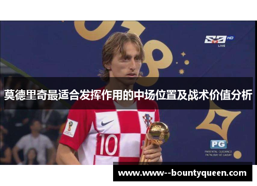 莫德里奇最适合发挥作用的中场位置及战术价值分析