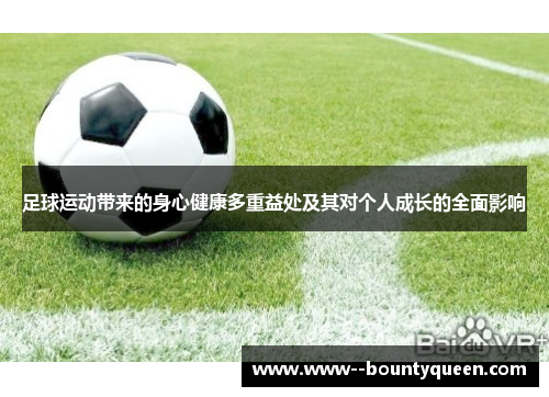 足球运动带来的身心健康多重益处及其对个人成长的全面影响