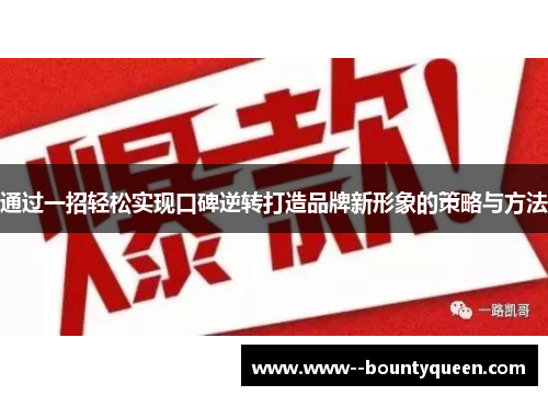 通过一招轻松实现口碑逆转打造品牌新形象的策略与方法