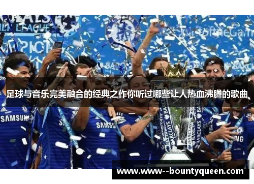 足球与音乐完美融合的经典之作你听过哪些让人热血沸腾的歌曲
