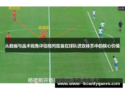 从数据与战术视角评估格列兹曼在球队进攻体系中的核心价值
