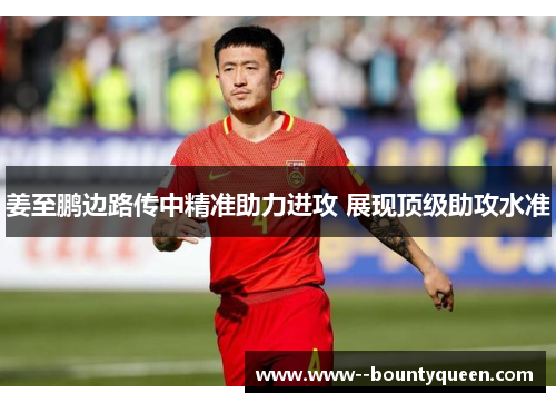 姜至鹏边路传中精准助力进攻 展现顶级助攻水准