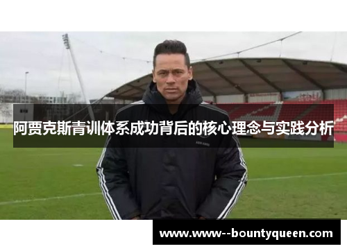 阿贾克斯青训体系成功背后的核心理念与实践分析