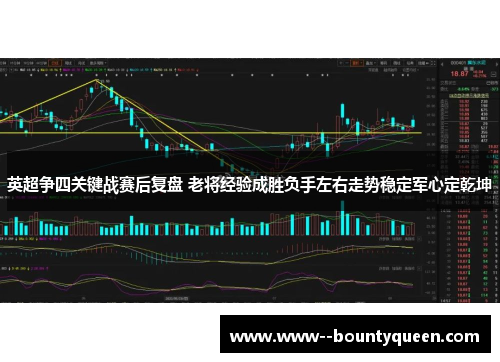 英超争四关键战赛后复盘 老将经验成胜负手左右走势稳定军心定乾坤 英超争四关键战赛后复盘 老将经验成胜负手左右走势稳定军心定乾坤