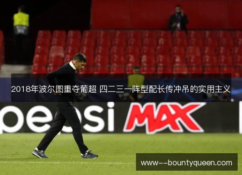 2018年波尔图重夺葡超 四二三一阵型配长传冲吊的实用主义 2018年波尔图重夺葡超 四二三一阵型配长传冲吊的实用主义